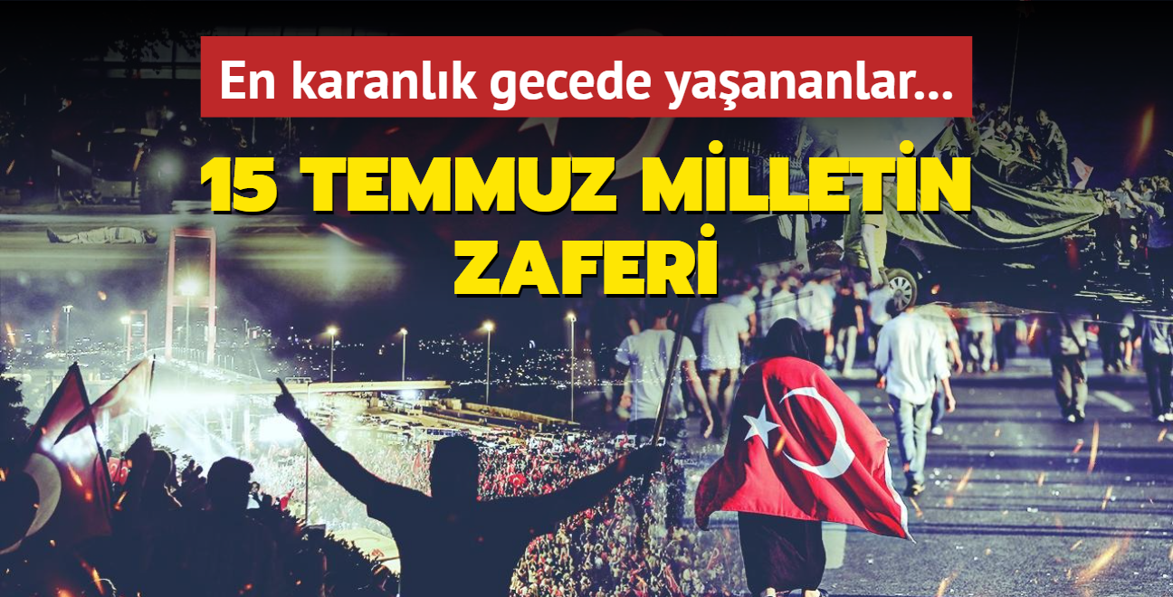 15 Temmuz Milletin Zaferi! Trkiye'nin en karanlk ve kanl gecesinde yaananlar