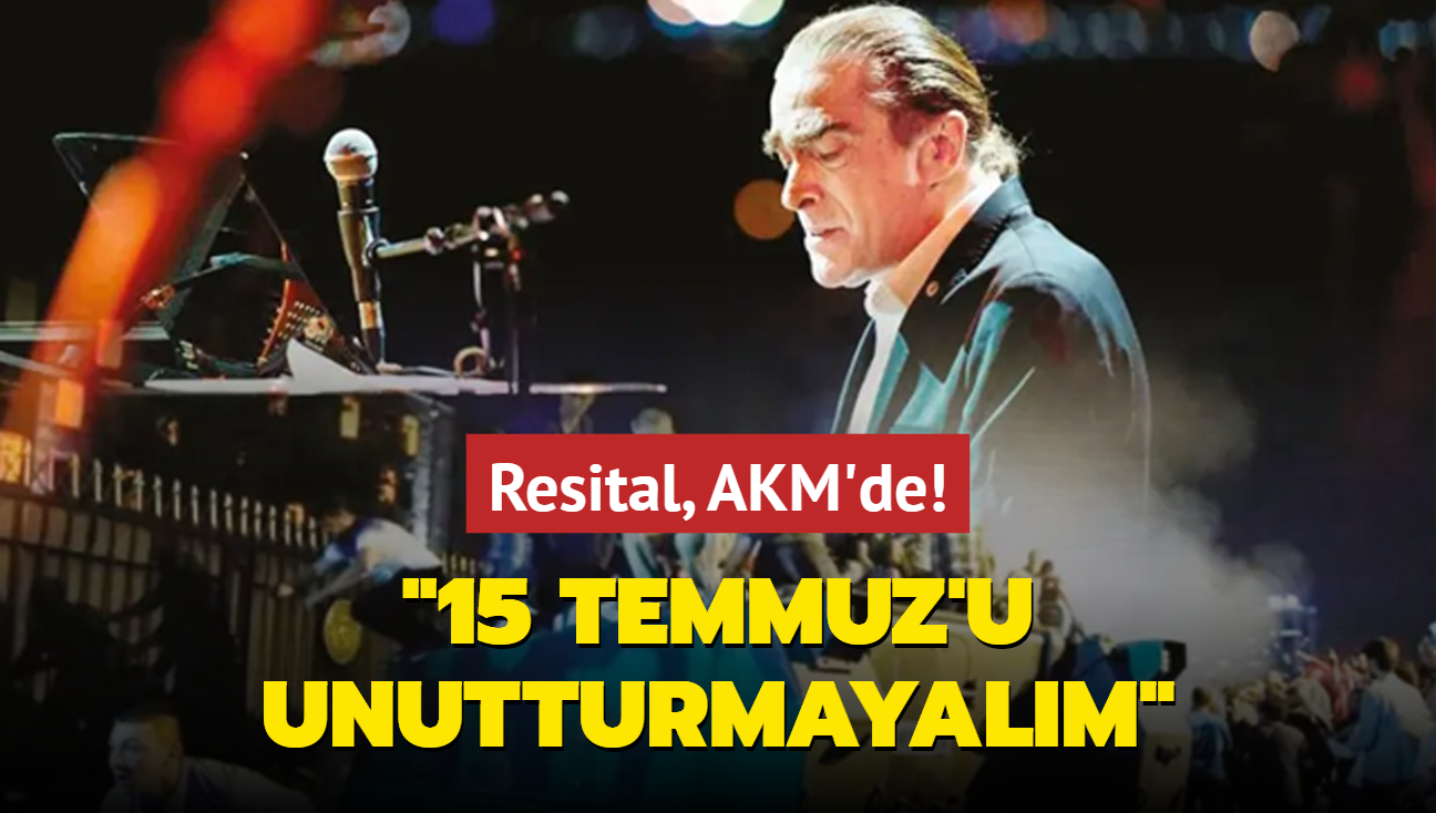 Resital, AKM'de! nl piyanist Fahir Atakolu: 15 Temmuz'u unutturmayalm