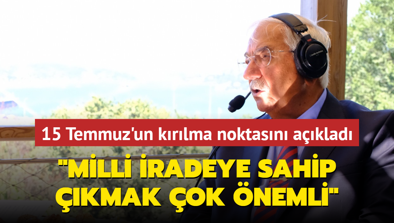 Ali Saydam 15 Temmuz'un krlma noktasn aklad: Milli iradeye sahip kmak ok nemli