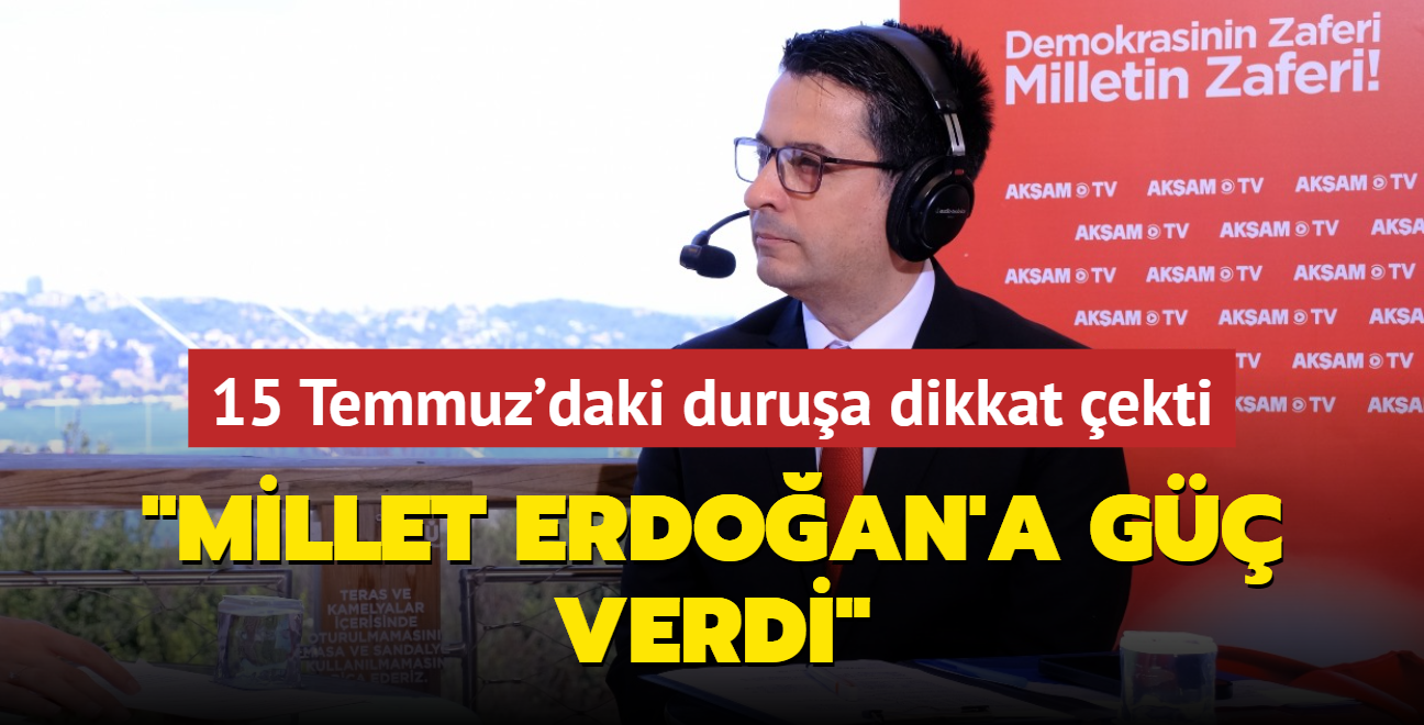 brahim Gne 15 Temmuz'da Bakan Erdoan'n duruuna dikkat ekti: Millet g verdi