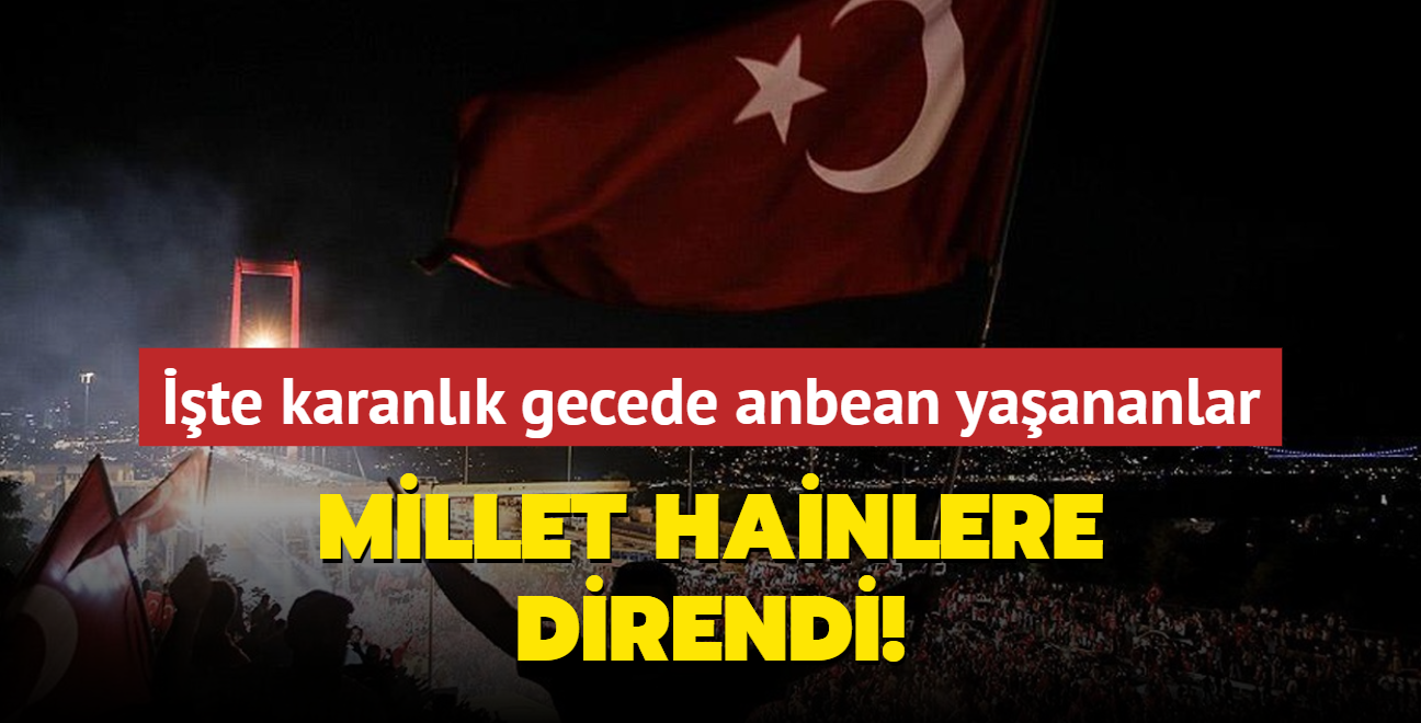 Millet hainlere direndi: te karanlk gecede anbean yaananlar