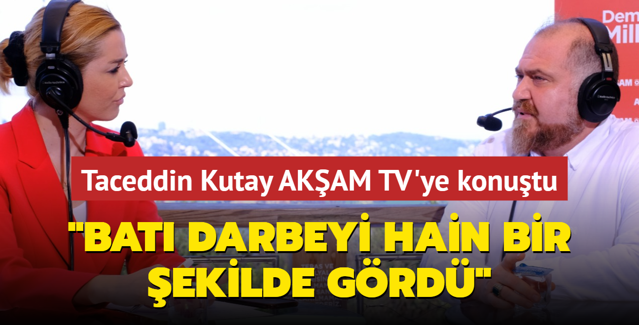 Taceddin Kutay AKAM TV'ye konutu: Bat darbeyi hain bir ekilde grd