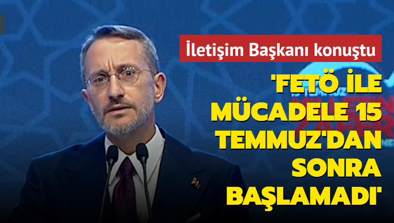 letiim Bakan Altun: FET ile mcadele elbette 15 Temmuz'dan sonra balamad