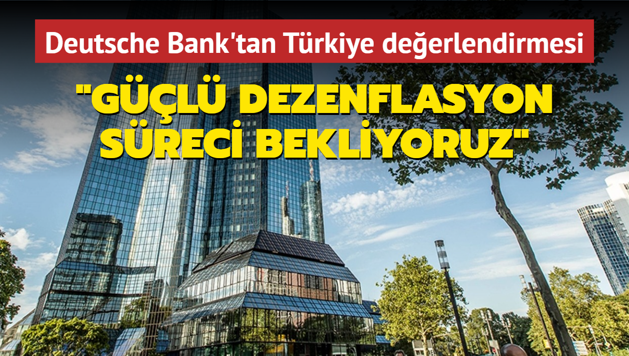 Deutsche Bank, Trkiye'nin hamlelerine dikkat ekti: Gl bir dezenflasyon sreci bekliyoruz