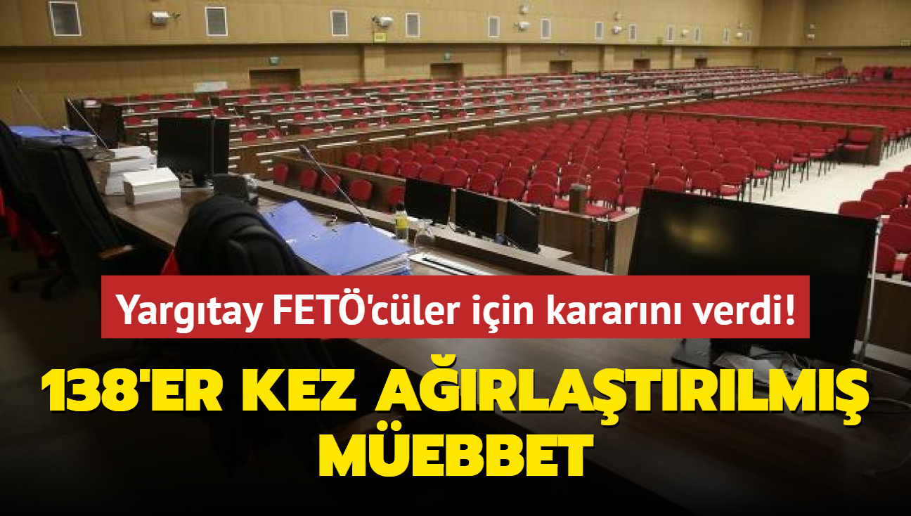 Yargtay kararn verdi! FET'clere 138'er kez arlatrlm mebbet