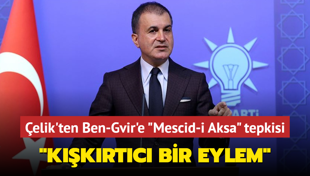 AK Parti Szcs elik'ten Ben-Gvir'e Mescid-i Aksa tepkisi: "Kkrtc bir eylem"