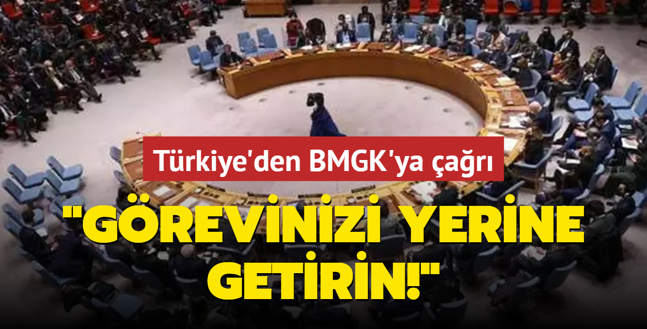 Trkiye'den BMGK'ya ar: Grevinizi yerine getirin!