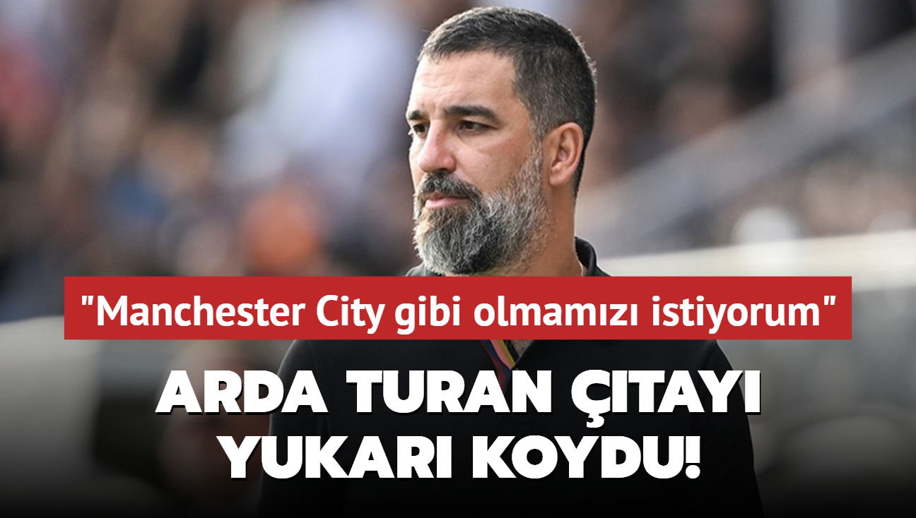 Arda Turan tay yukar koydu! "Manchester City gibi olmamz istiyorum"