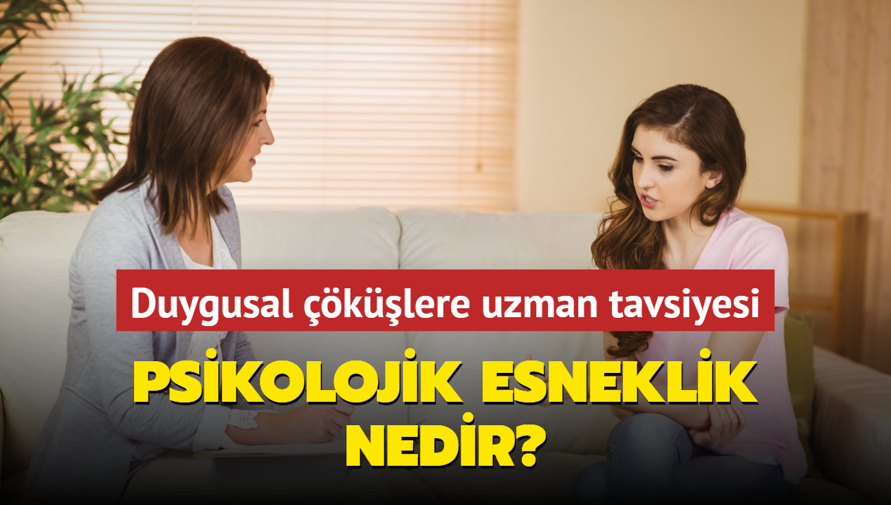 Duygusal klere uzman tavsiyesi: Psikolojik esneklik nedir"