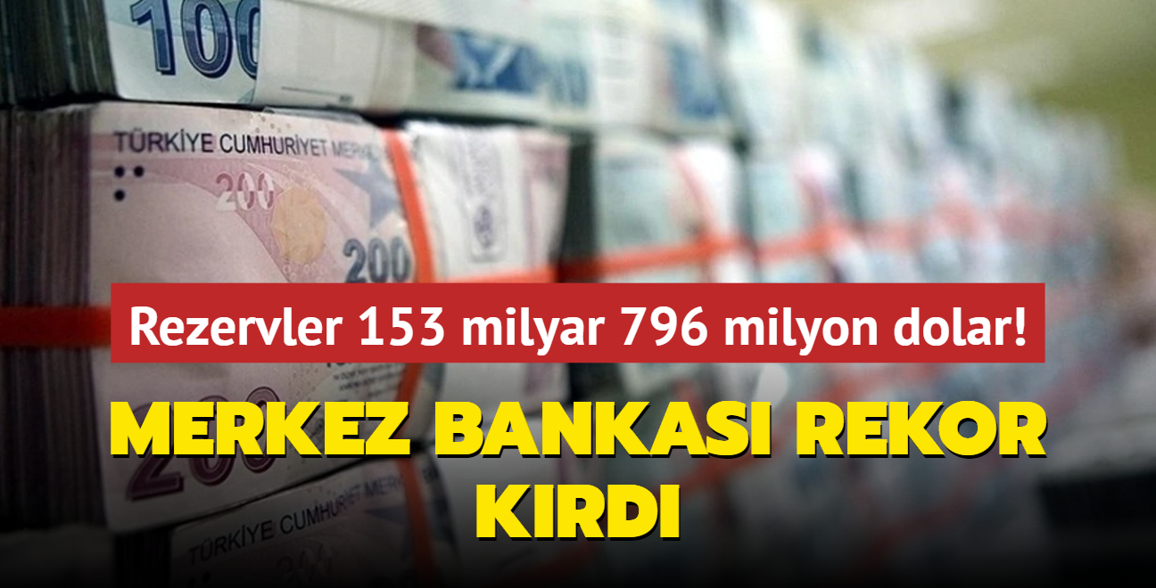 Merkez Bankas rekor krd: Rezervler 153 milyar 796 milyon dolar!