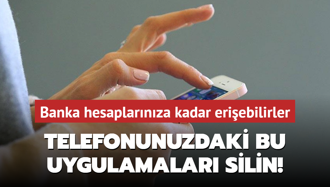 Telefonunuzdaki bu uygulamalar silin! Banka hesaplarnza kadar erimeleri an meselesi