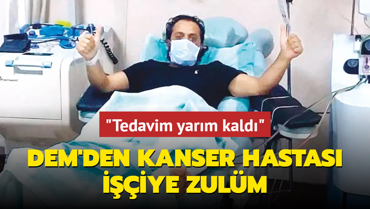 DEM'den kanser hastas iiye zulm