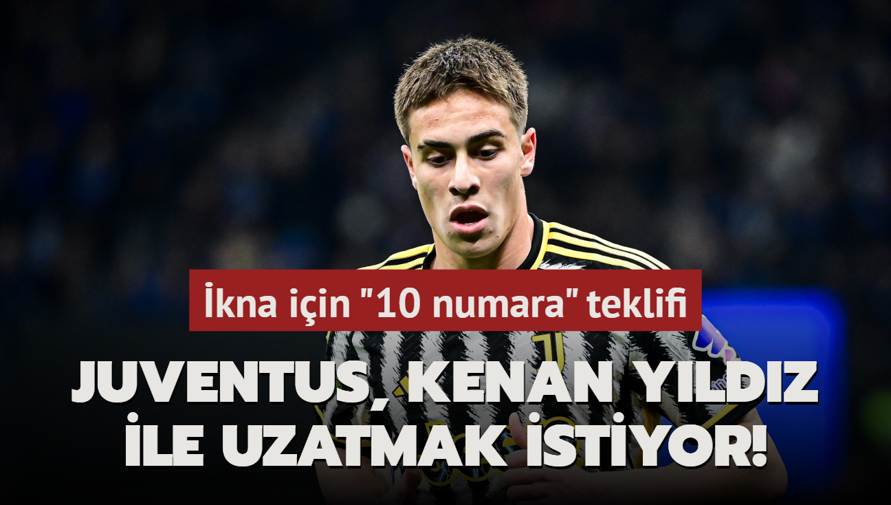 Juventus, Kenan YIldz ile szleme uzatmak istiyor! kna iin "10 numara" teklifi