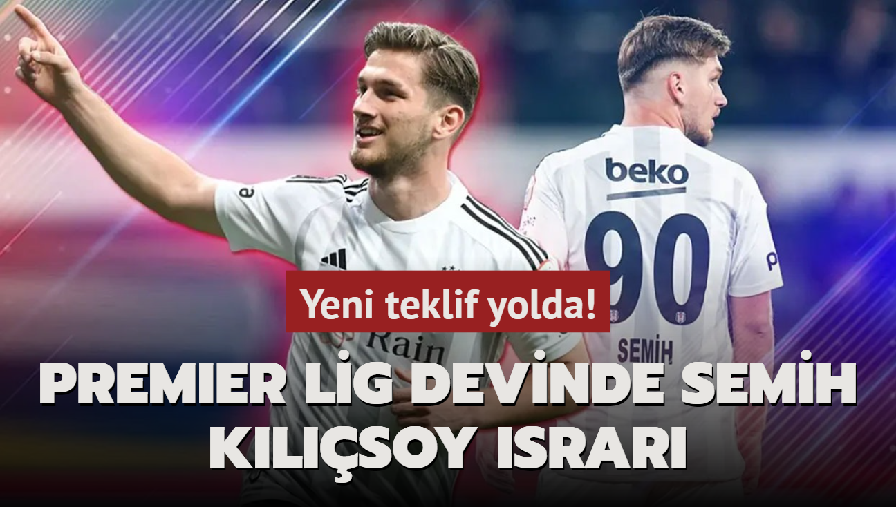 Premier Lig devinde Semih Klsoy srar! Yeni teklif yolda