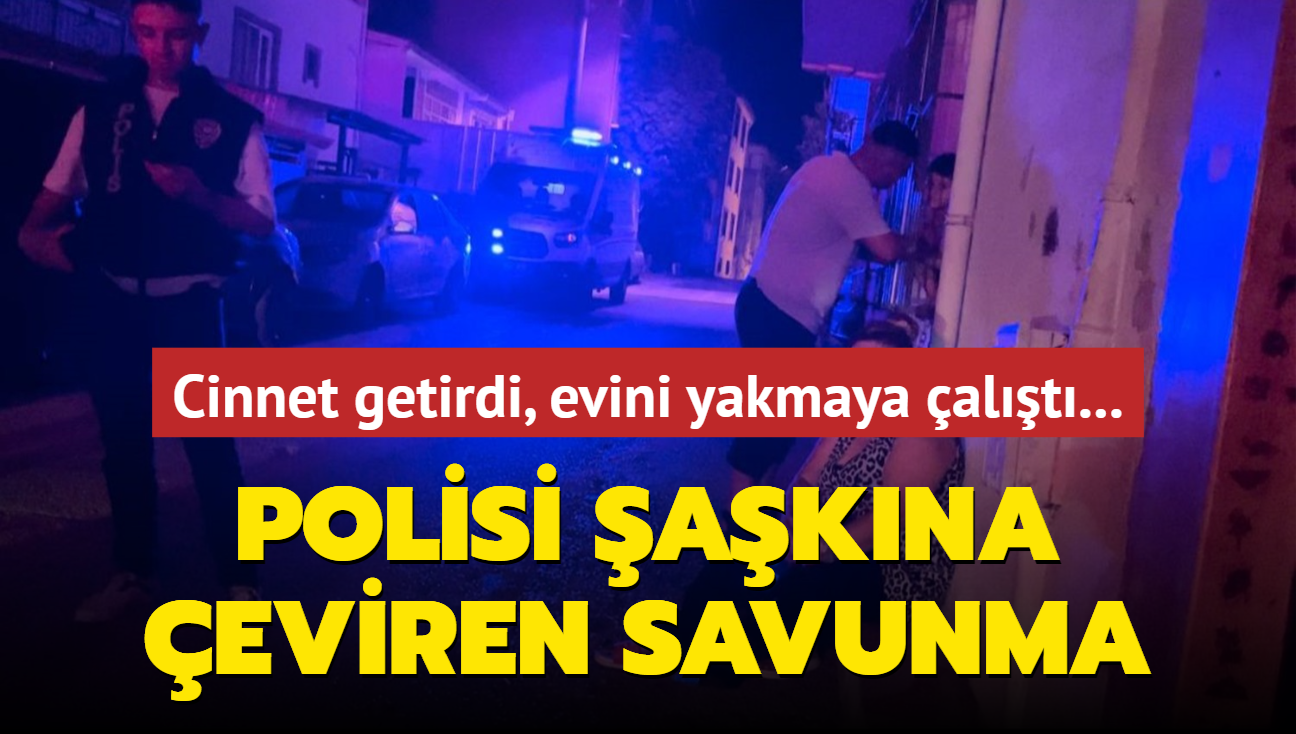 Cinnet getirdi, evini yakmaya alt... Polisi akna eviren savunma