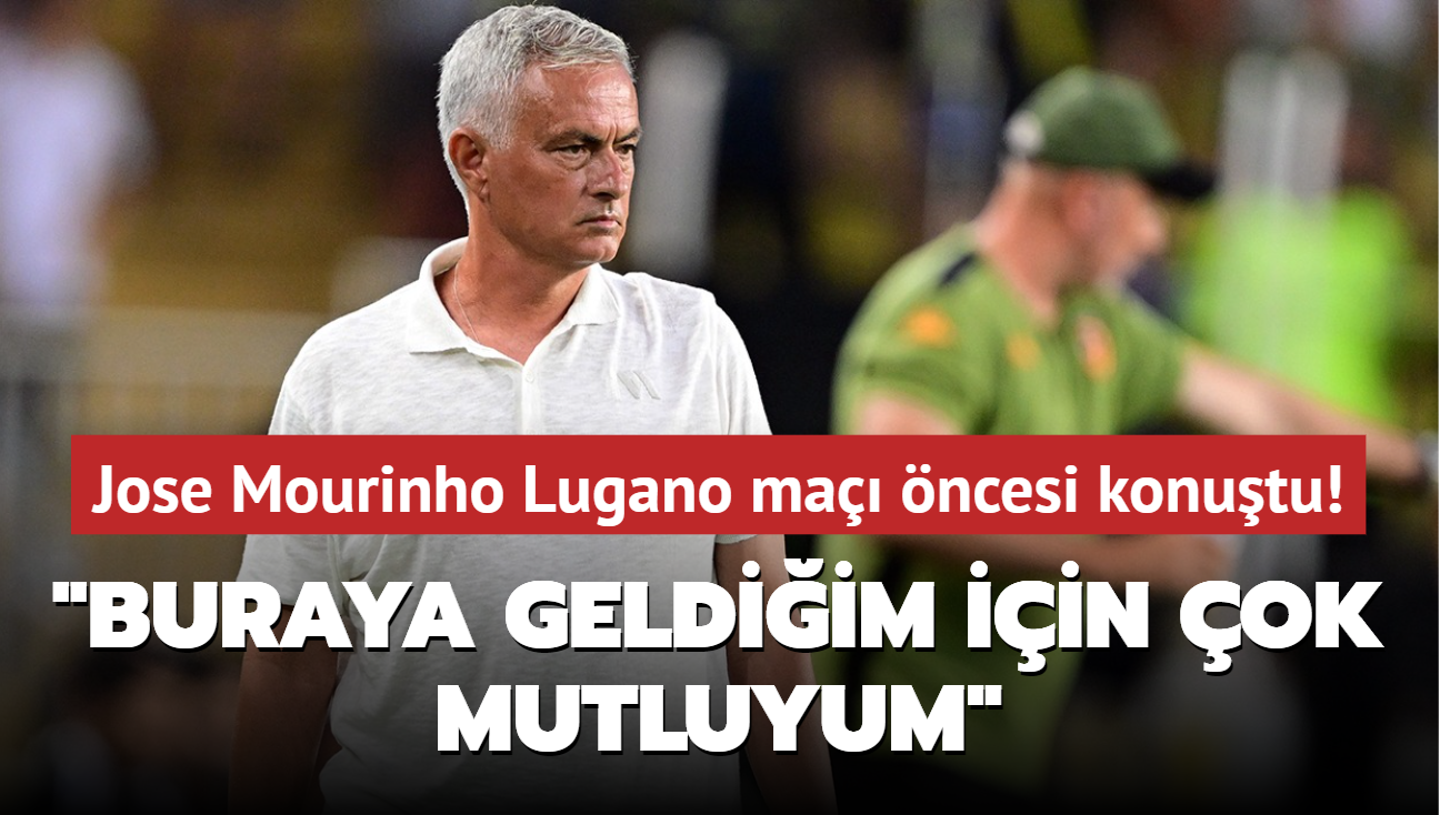 Jose Mourinho Lugano ma ncesi konutu! "Buraya geldiim iin ok mutluyum"