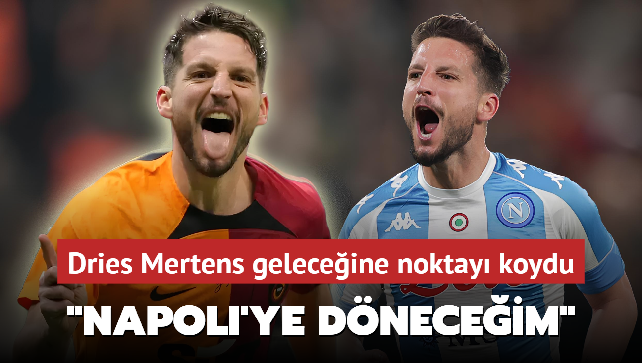 "Napoli'ye dneceim" Dries Mertens geleceine noktay koydu