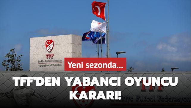 TFF'den yabanc oyuncu karar! Yeni sezonda...