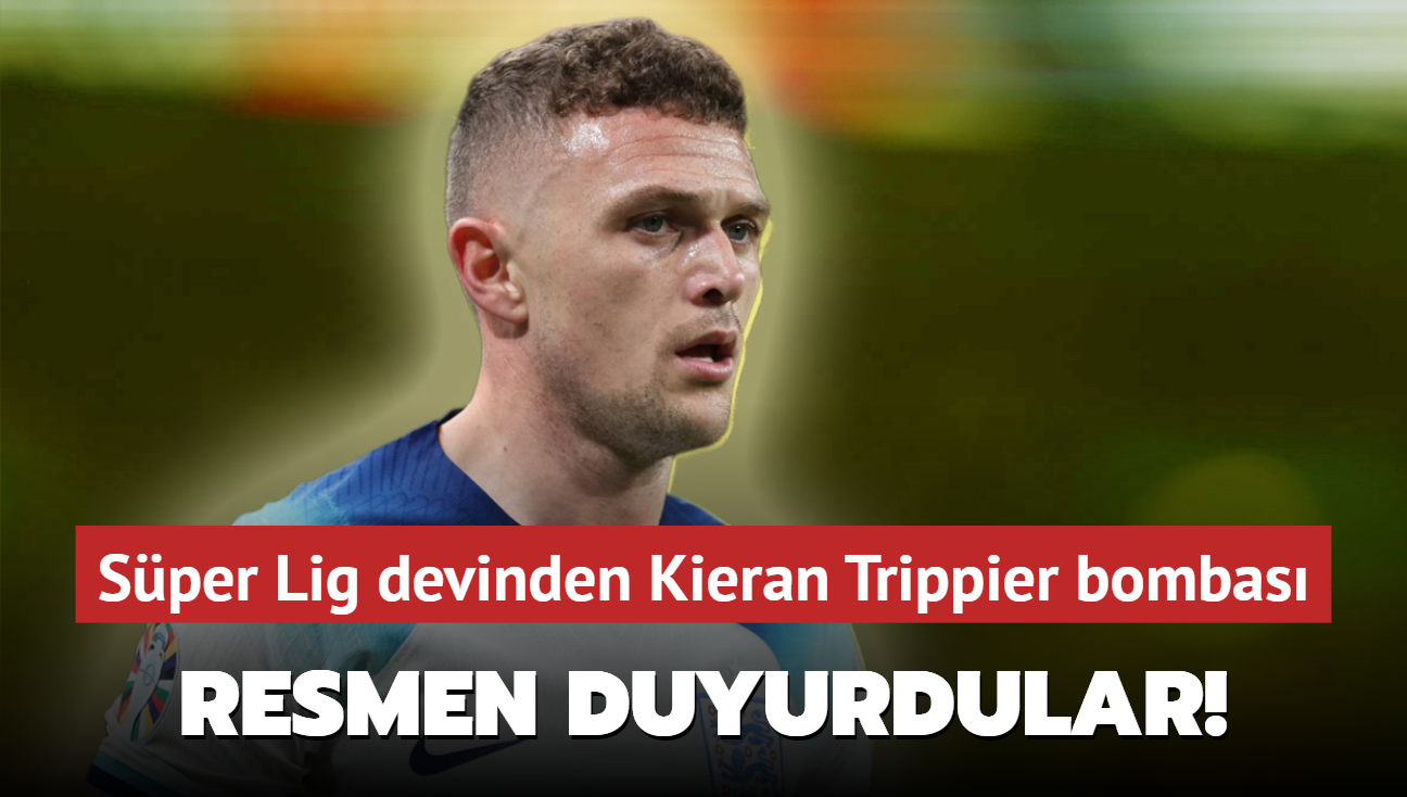 Resmen duyurdular! Sper Lig devinden Kieran Trippier bombas