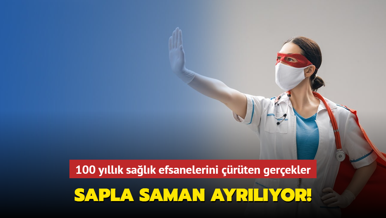 Sapla saman ayrlyor! 100 yllk salk efsanelerini rten gerekler