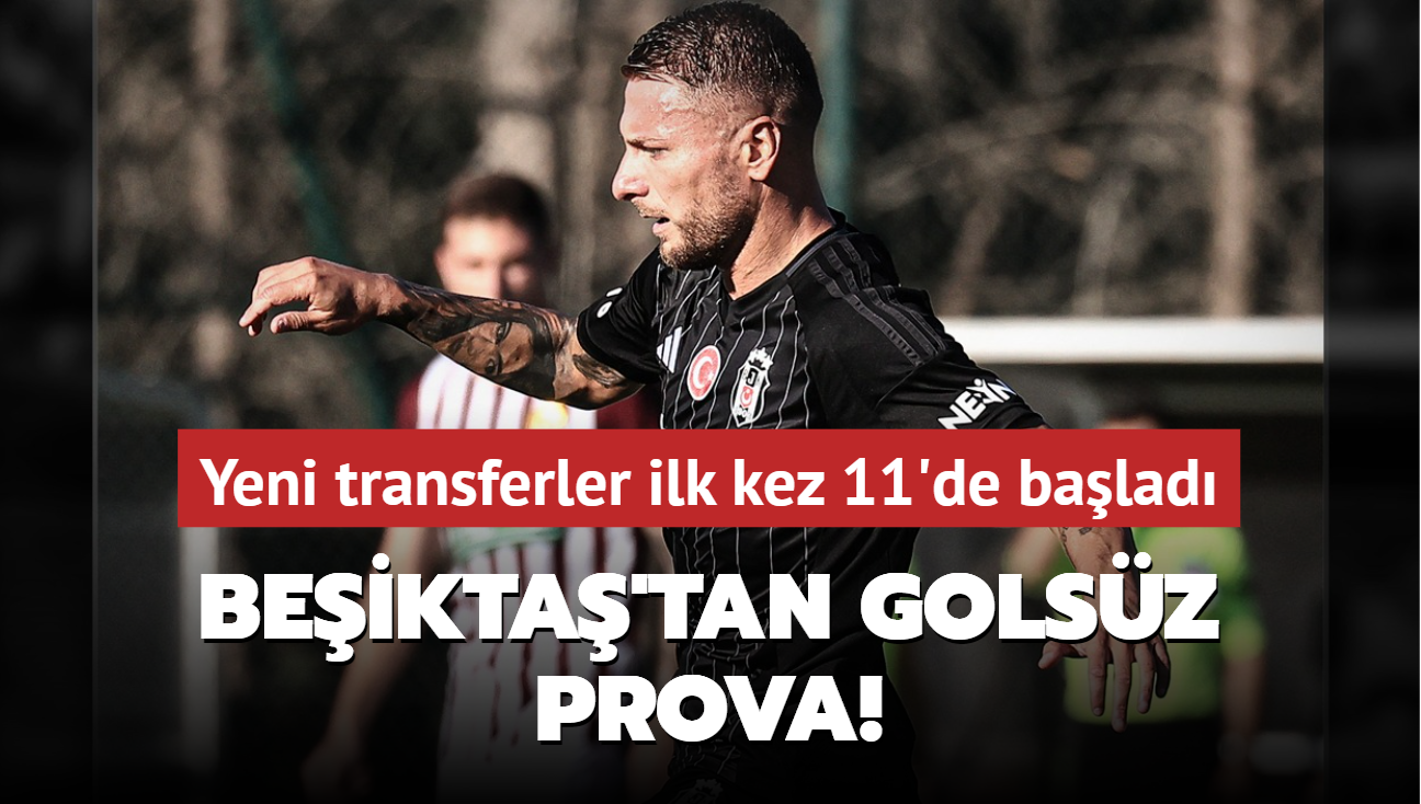 Beikta'tan golsz prova! Yeni transferler ilk kez 11'de balad