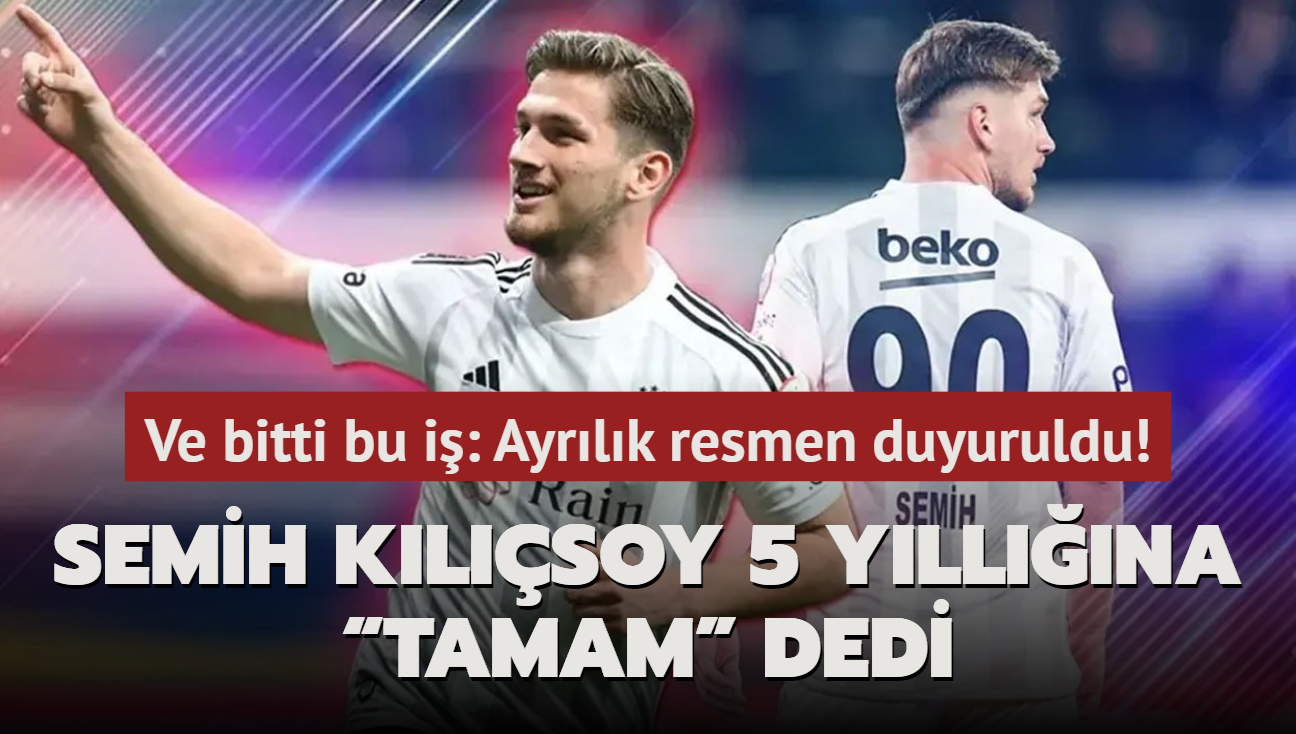 Ve bitti bu i! Semih Klsoy 5 yllna Tamam dedi: Beikta'ta ayrlk resmen duyuruldu