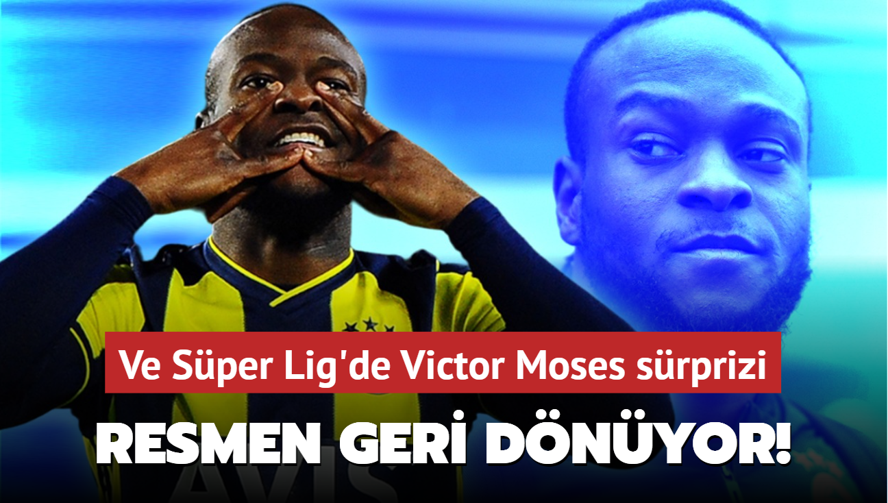 Ve Sper Lig'de Victor Moses srprizi! Resmen geri dnyor