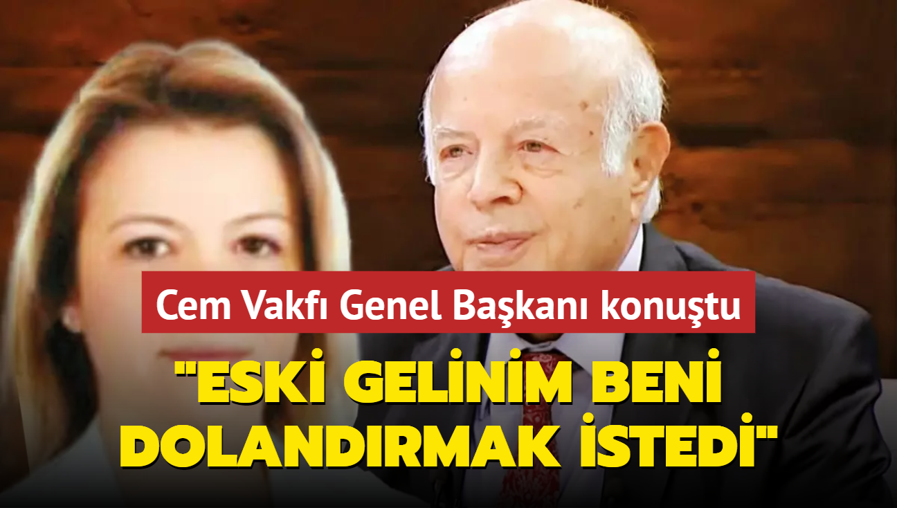 Cem Vakf Genel Bakan zzettin Doan: Eski gelinim beni dolandrmak istedi