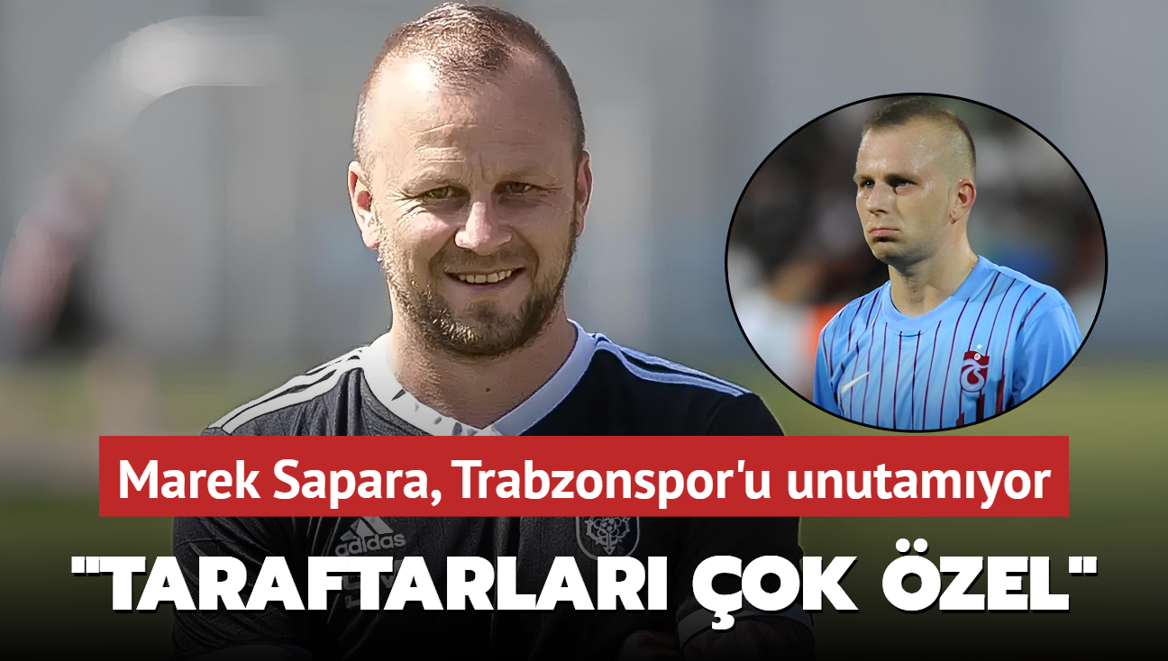 "Taraftarlar ok zel" Marek Sapara, Trabzonspor'u unutamyor