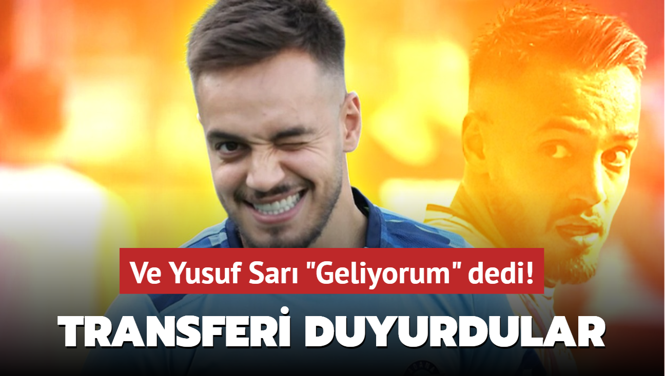 Ve Yusuf Sar "Geliyorum" dedi! Transferi resmen duyurdular