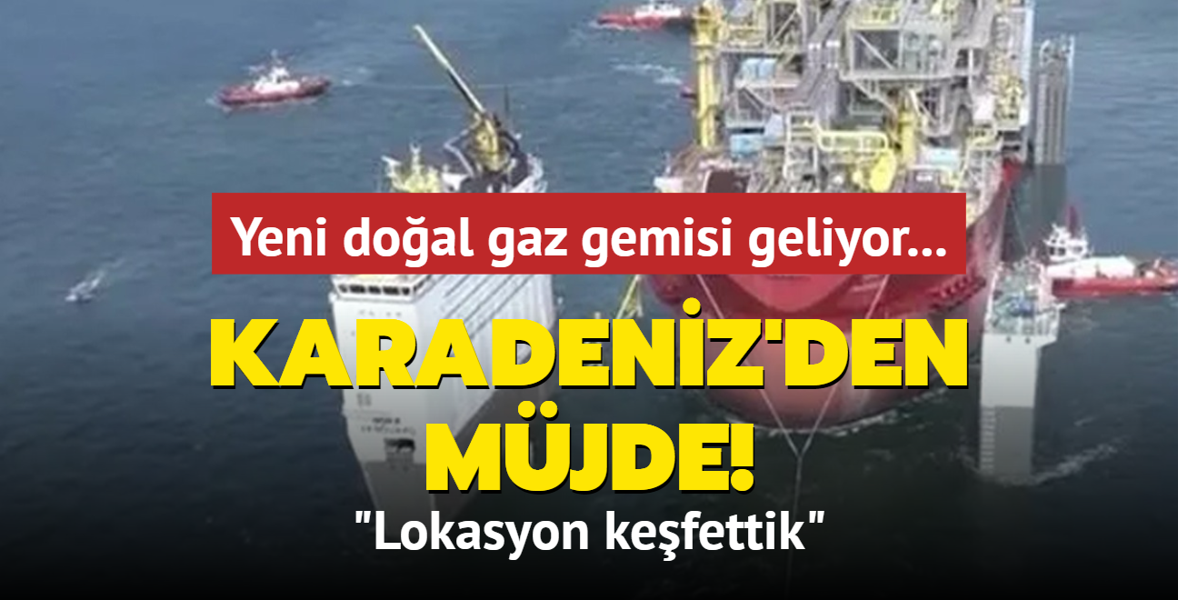 Yeni doal gaz gemisi geliyor... Karadeniz'den mjde: Yeni lokasyon kefettik