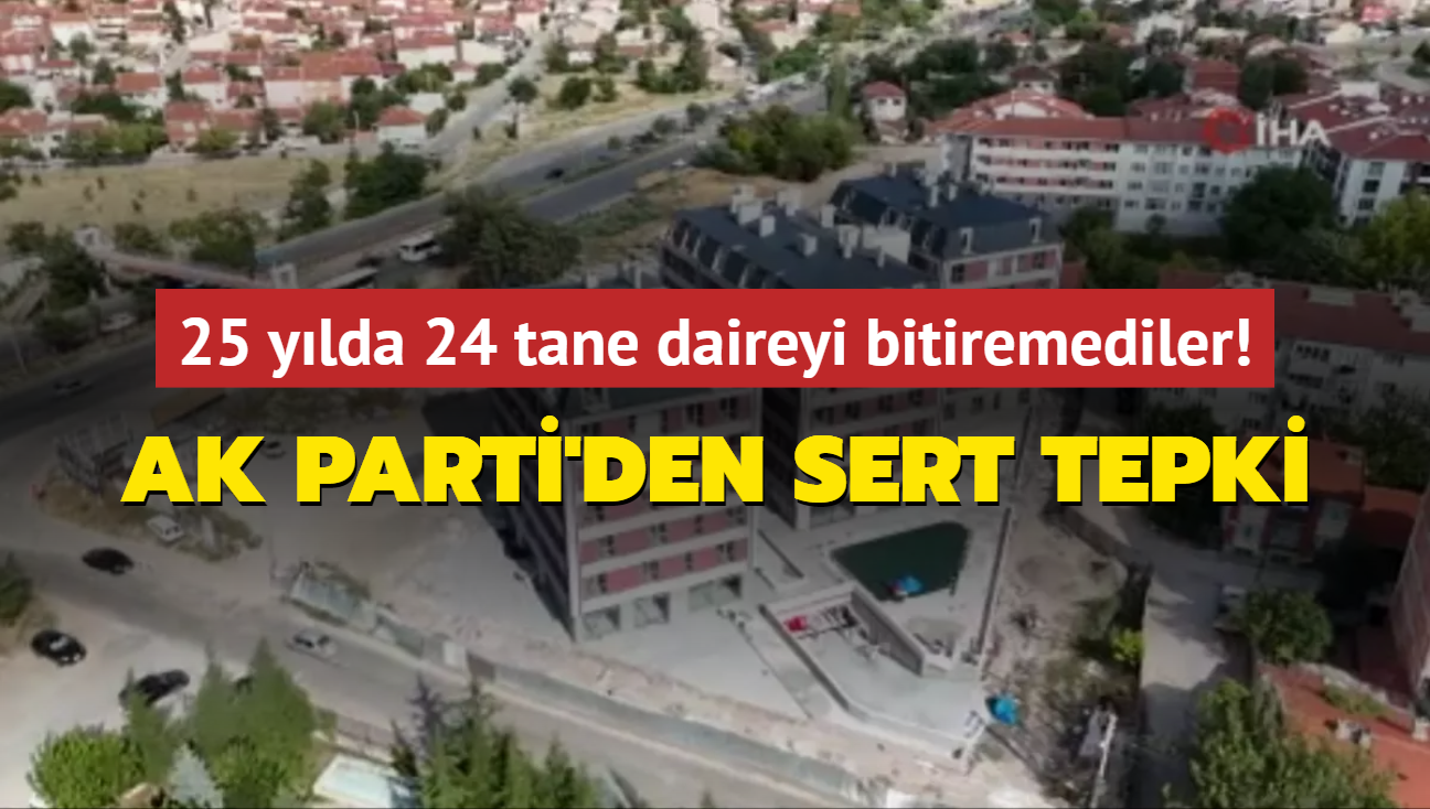 25 ylda 24 tane daireyi bitiremediler... AK Parti'den Eskiehir Belediyesi'ne tepki