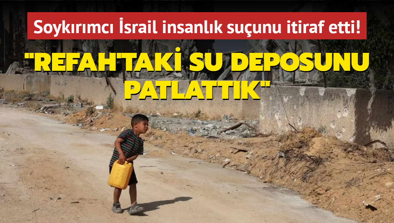 Soykrmc srail insanlk suunu itiraf etti... "Refah'taki su deposunu patlattk"