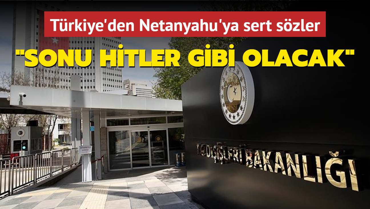 Trkiye'den Netanyahu'ya sert szler: Sonu Hitler gibi olacak