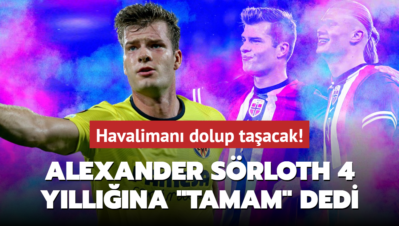 Ve Alexander Srloth 4 yllna 'Tamam' dedi! Yzyln transferi: Havaliman dolup taacak