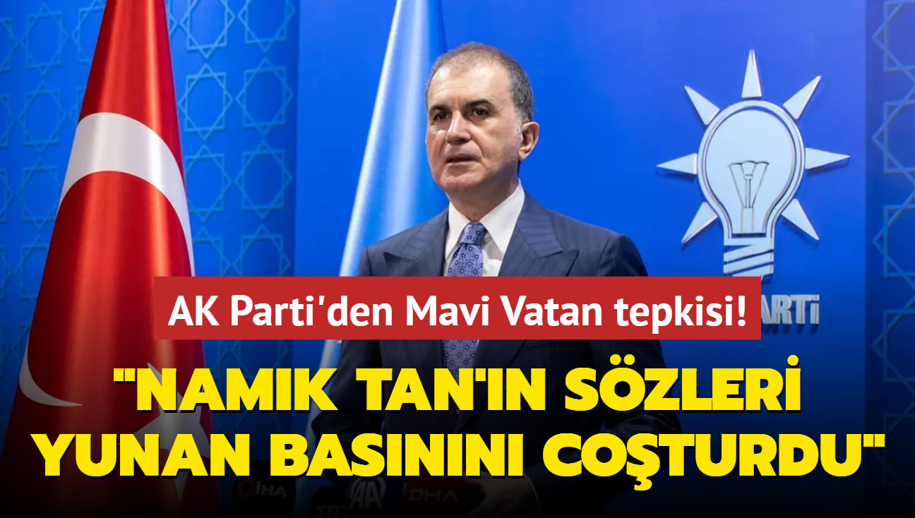 AK Parti'den Mavi Vatan tepkisi: Namk Tan'n szleri Yunan basnn coturdu