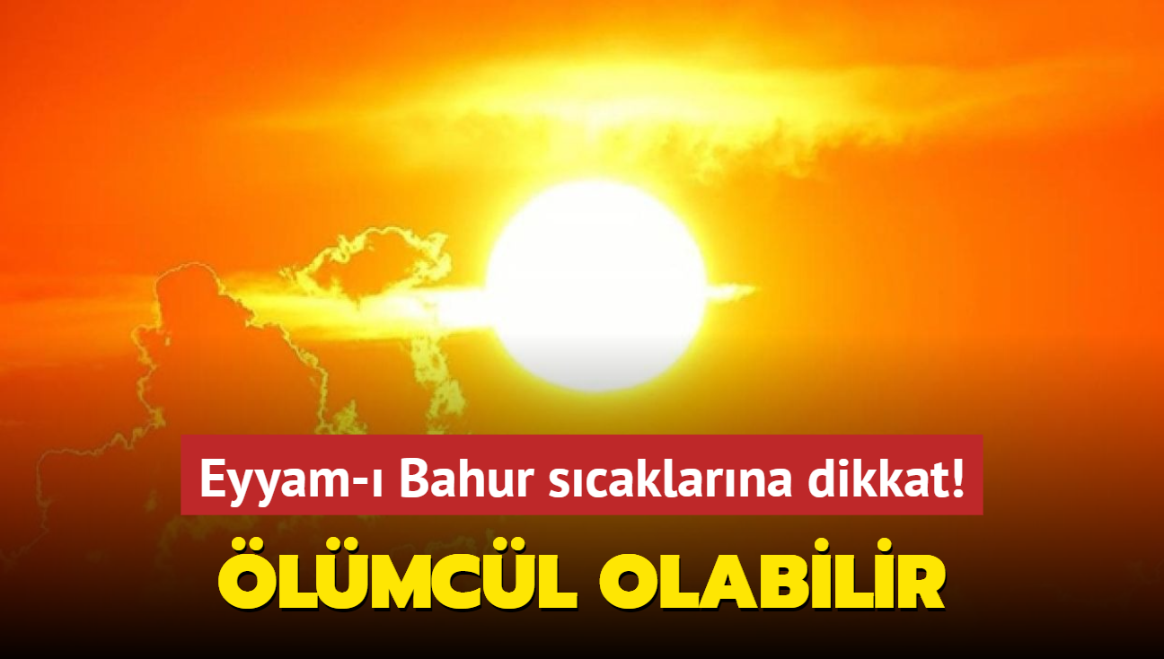 Eyyam- Bahur scaklarna dikkat! lmcl olabilir