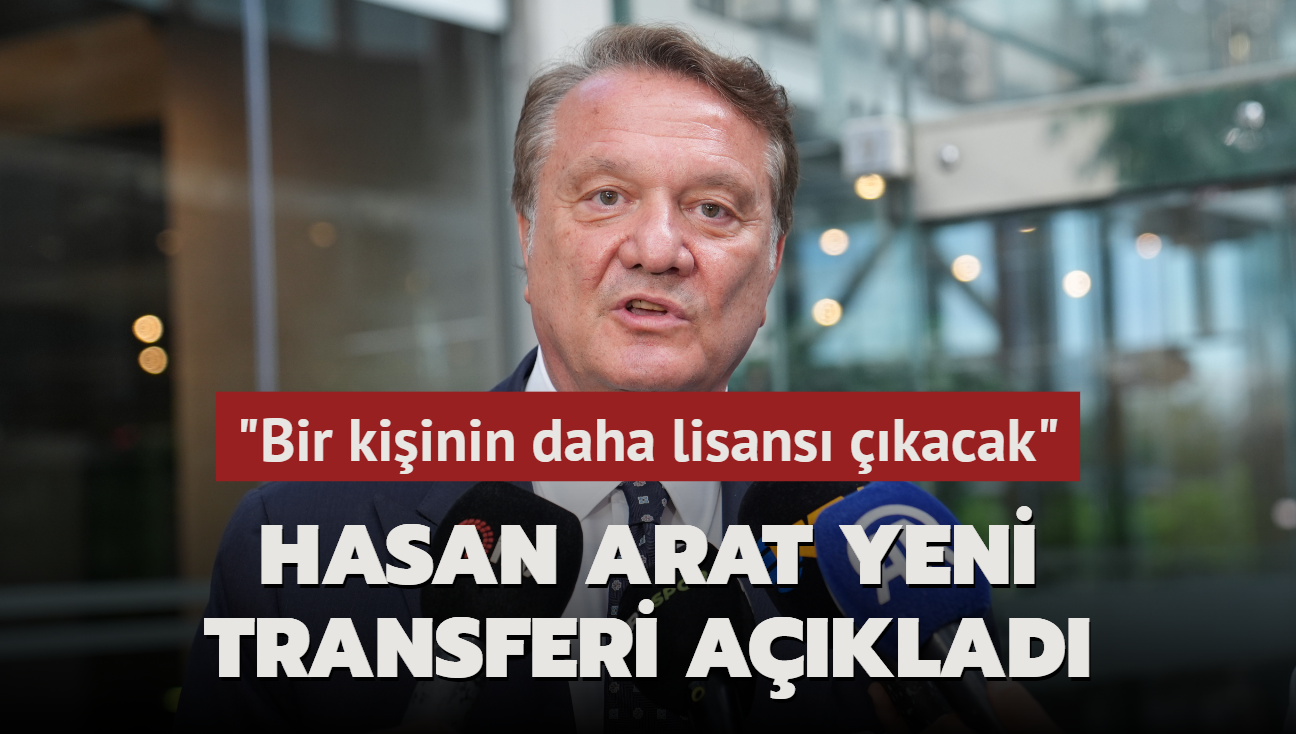 Hasan Arat yeni transferi aklad! "Bir kiinin daha lisans kacak"