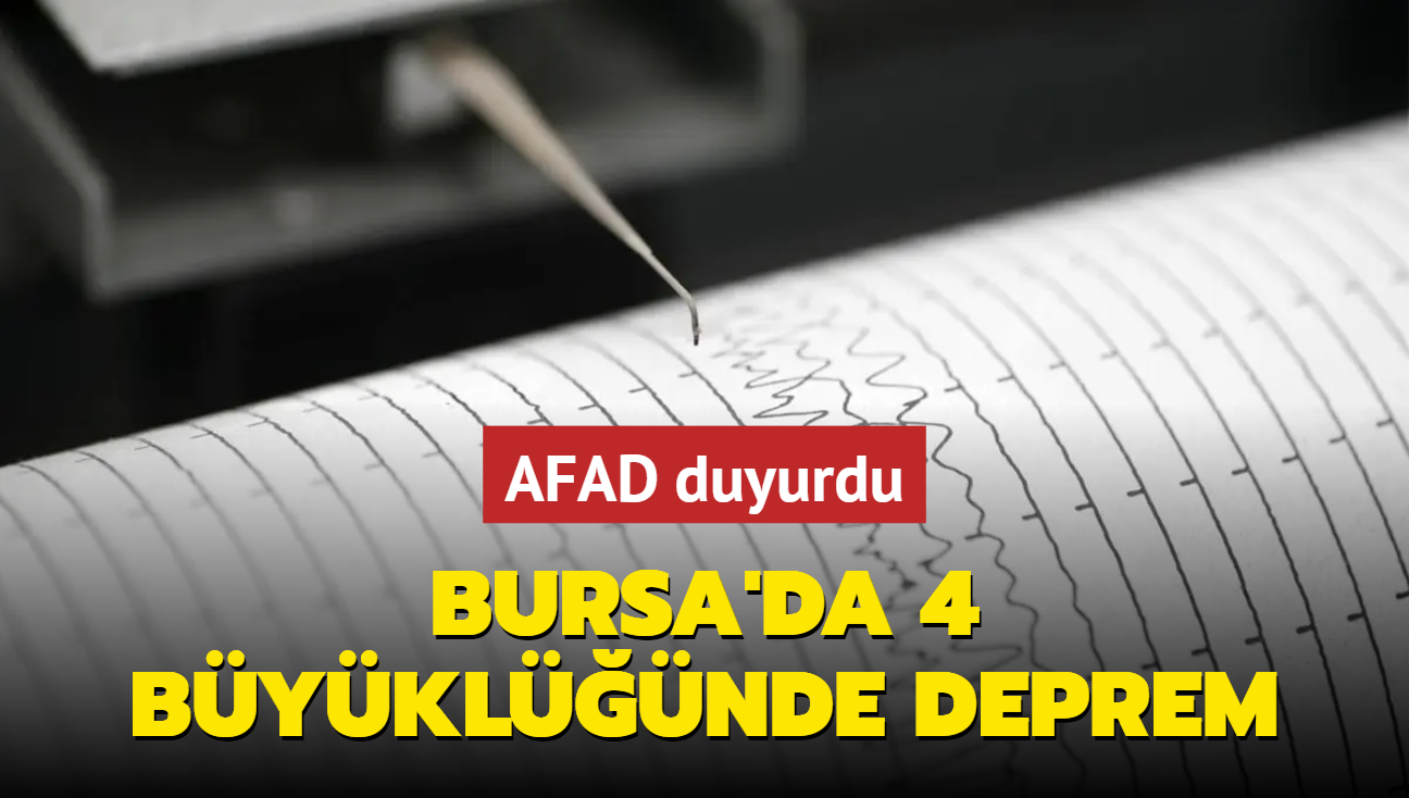 AFAD duyurdu! Bursa'da 4 byklnde deprem