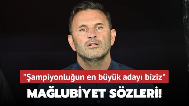 Okan Buruk'tan malubiyet szleri! "ampiyonluun en byk aday biziz"