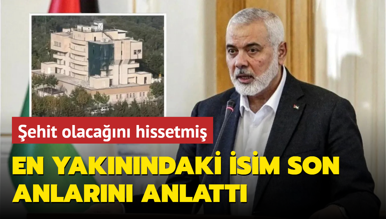 ehit olacan hissetmi: En yaknndaki isim Haniye'nin son anlarn anlatt