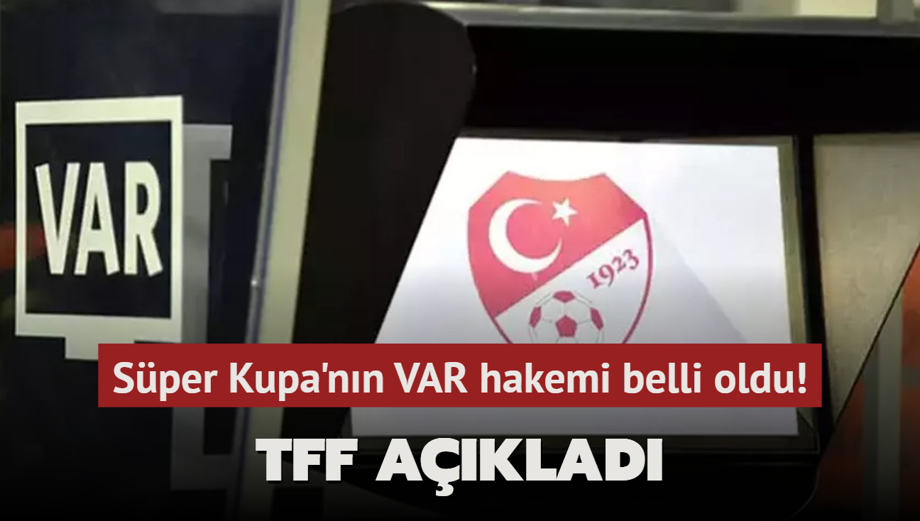 TFF aklad! Sper Kupa'nn VAR hakemi belli oldu