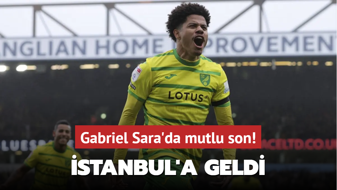 Gabriel Sara'da mutlu son! stanbul'a geldi