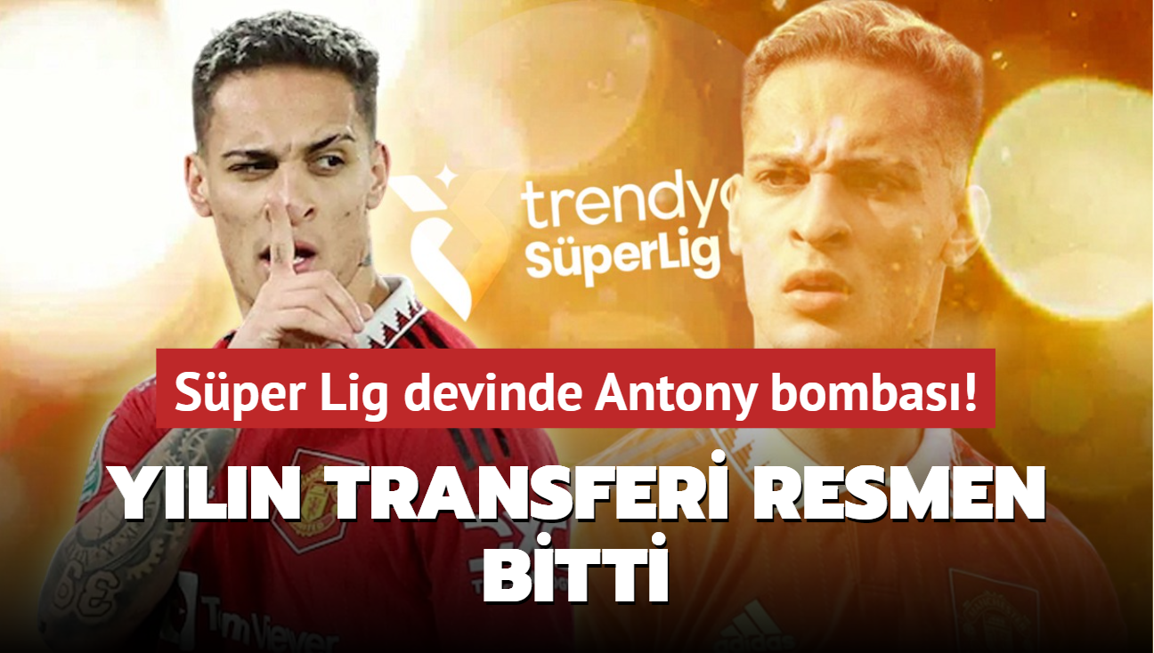 Yln transferi resmen bitti! Sper Lig devinde Antony bombas