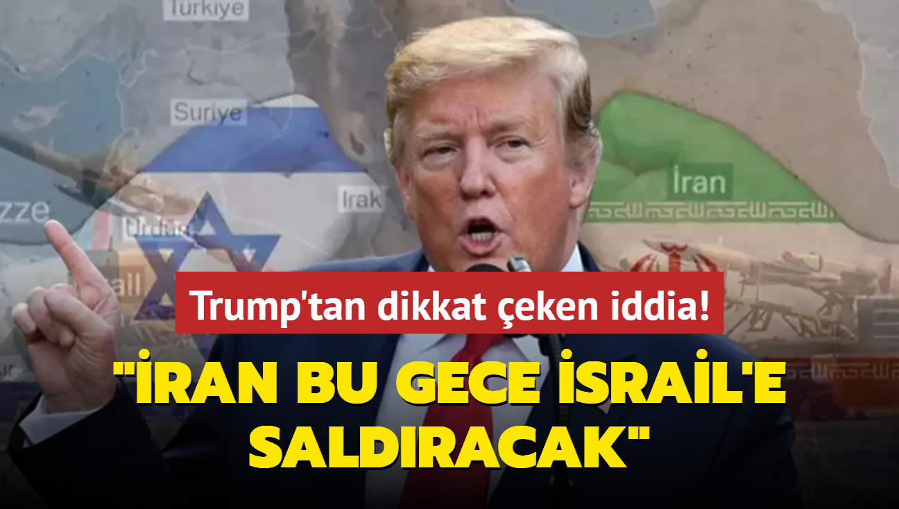 Trump'tan dikkat eken iddia: ran bu gece srail'e saldracak