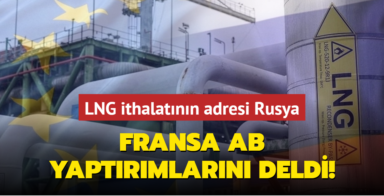 Fransa AB yaptrmlarn deldi... Rusya'dan LNG ithalatna tepkiler  gibi!