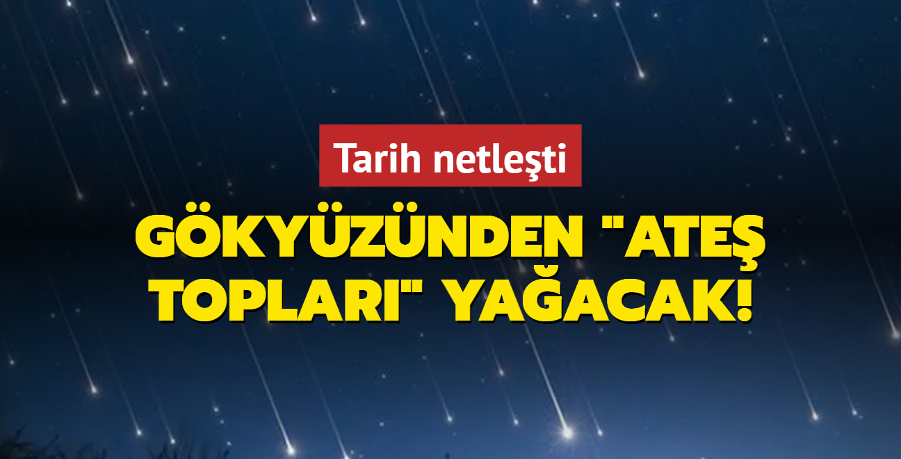 Tarih netleti: Gkyznden 'ate toplar' yaacak!