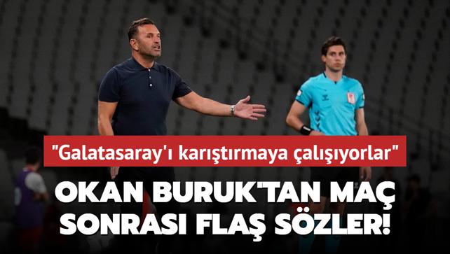 Okan Buruk'tan ma sonras fla szler! "Galatasaray' kartrmaya alyorlar"