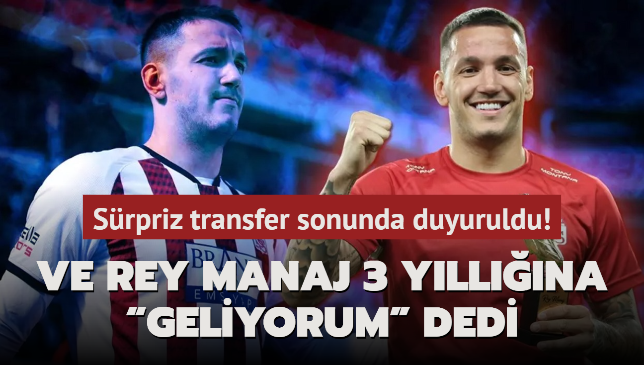 Ve Rey Manaj 3 yllna Geliyorum dedi! Srpriz transfer sonunda duyuruldu