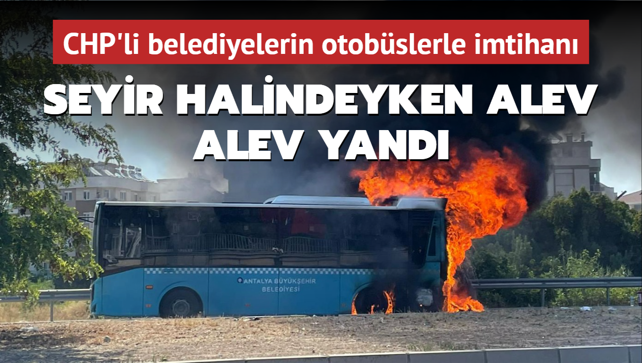 Antalya'da belediye otobs seyir halindeyken alev alev yand